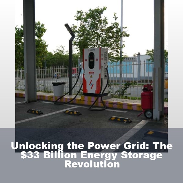 Unlocking the Power Grid: The $33 Billion Energy Storage Revolution